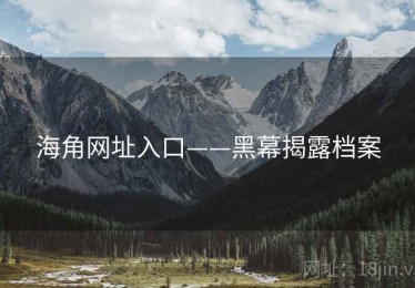 海角网址入口——黑幕揭露档案