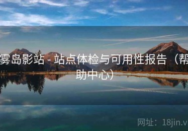 雾岛影站 - 站点体检与可用性报告（帮助中心）