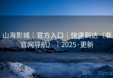 山海影城｜官方入口｜快速到达（非官网导航）｜2025·更新