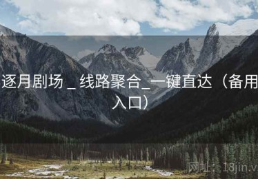 逐月剧场 _ 线路聚合_一键直达（备用入口）