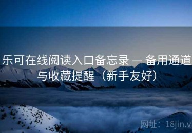 乐可在线阅读入口备忘录 — 备用通道与收藏提醒（新手友好）