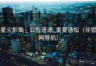 星火影集 _ 公告速递_重要通知（非官网导航）