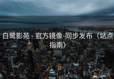 白鹭影苑 - 官方镜像-同步发布（站点指南）