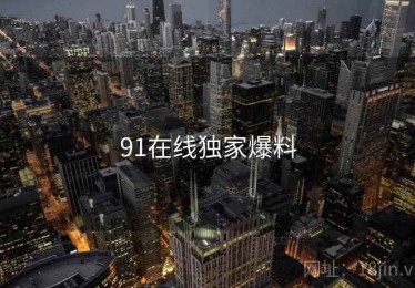 91在线独家爆料