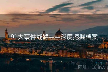 91大事件线路——深度挖掘档案