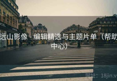 远山影像 - 编辑精选与主题片单（帮助中心）