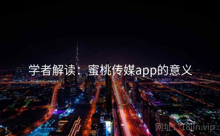 学者解读：蜜桃传媒app的意义