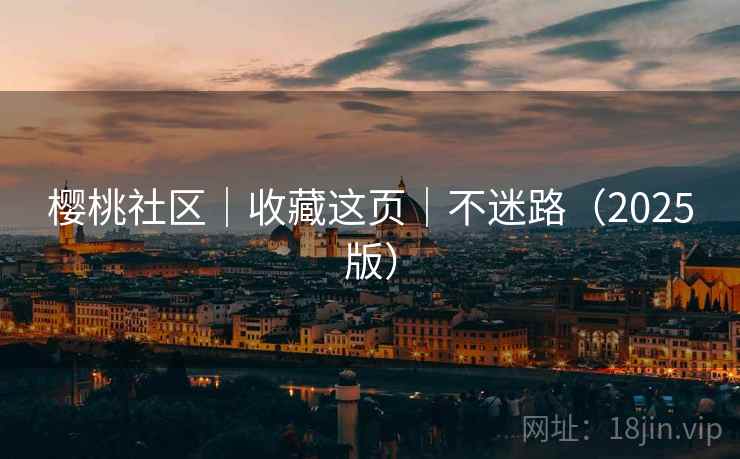 樱桃社区｜收藏这页｜不迷路（2025版）