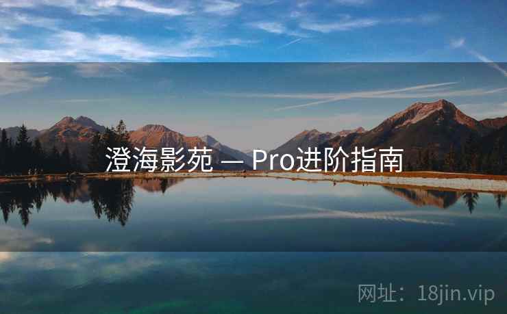 澄海影苑 — Pro进阶指南