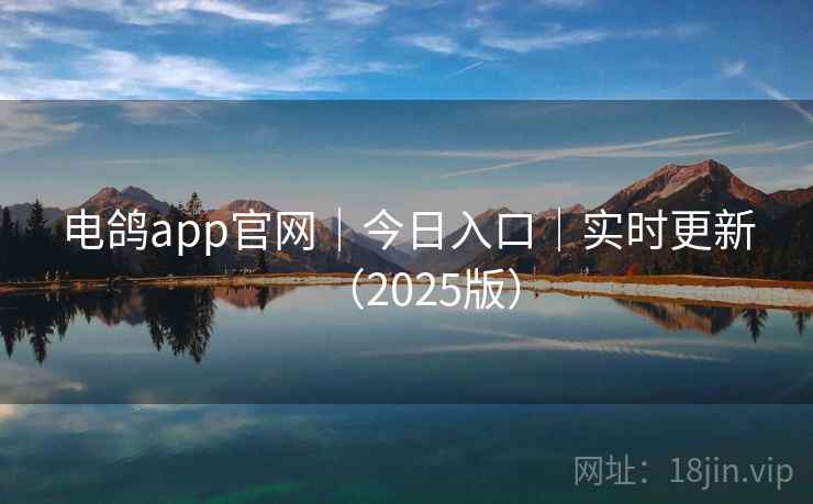 电鸽app官网｜今日入口｜实时更新（2025版）