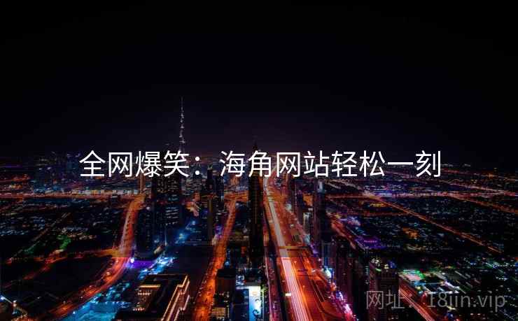 全网爆笑：海角网站轻松一刻