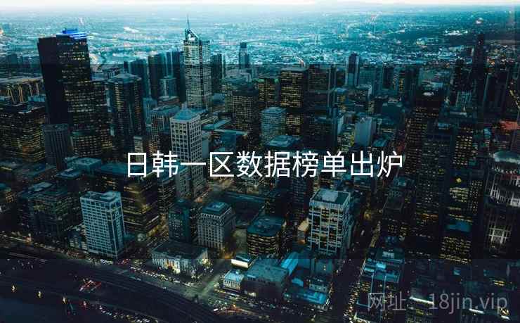 日韩一区数据榜单出炉