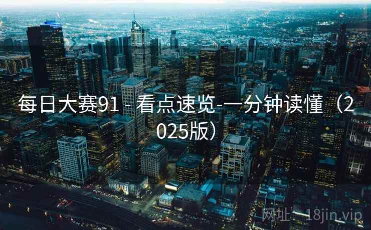 每日大赛91 - 看点速览-一分钟读懂（2025版）
