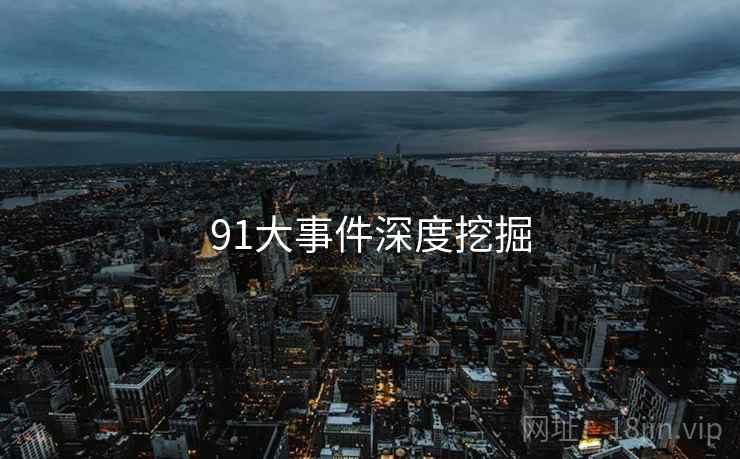 91大事件深度挖掘
