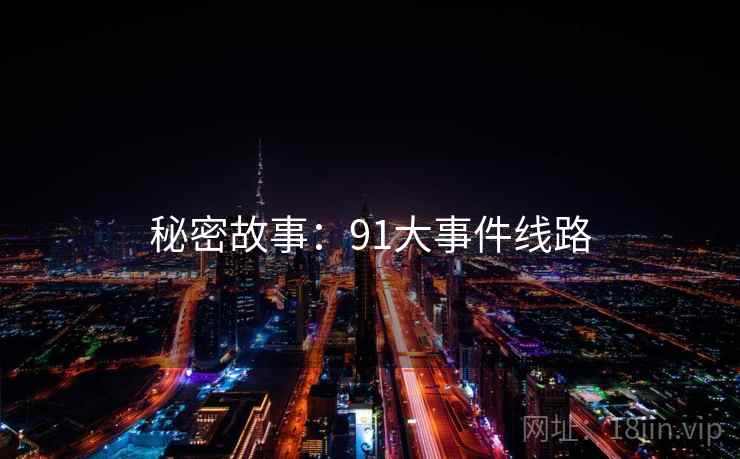 秘密故事：91大事件线路