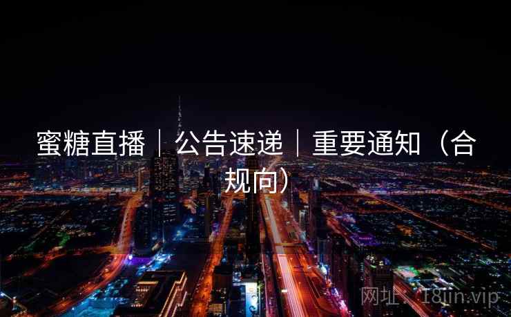 蜜糖直播｜公告速递｜重要通知（合规向）