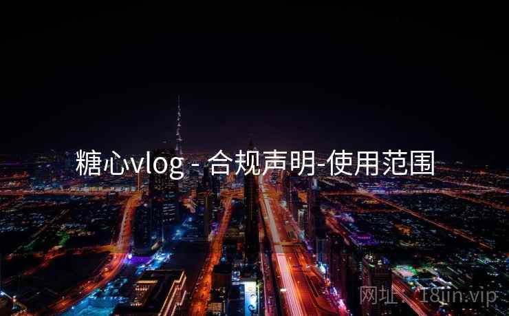 糖心vlog - 合规声明-使用范围
