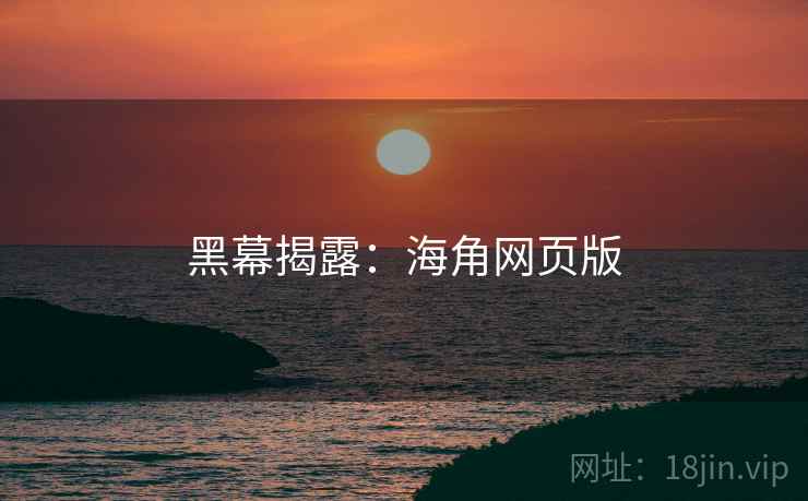 黑幕揭露：海角网页版